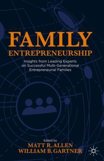 Family Entrepreneurship: Insights from Leading Experts on Successful Multi-Generational Entrepreneur Opracowanie zbiorowe