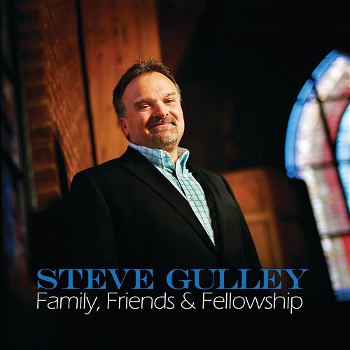 Family, Friends & Fellowship Steve Gulley