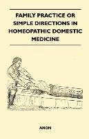 Family Practice or Simple Directions in Homeopathic Domestic Medicine Anon