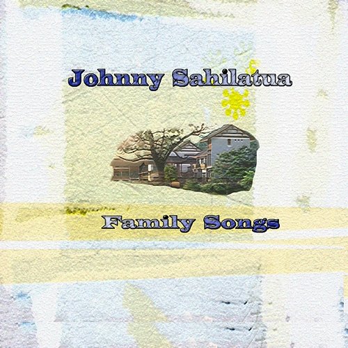 Family Songs Johnny Sahilatua