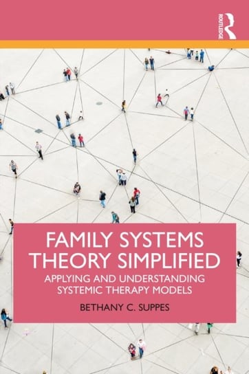 Family Systems Theory Simplified: Applying and Understanding Systemic Therapy Models Bethany C. Suppes