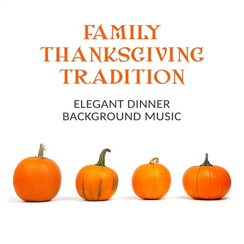 Family Thanksgiving Tradition: Elegant Dinner Background Music, Jazz for Family Meeting Various Artists