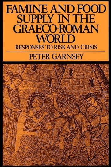 Famine and Food Supply in the Graeco-Roman World Garnsey Peter