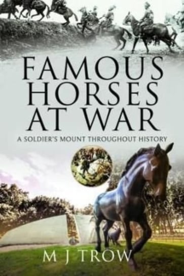Famous Horses at War: A Soldiers Mount Throughout History M.J. Trow