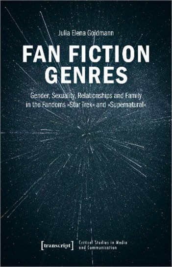 Fan Fiction Genres: Gender, Sexuality, Relationships and Family in the Fandoms Star Trek and Supernatural Transcript Verlag