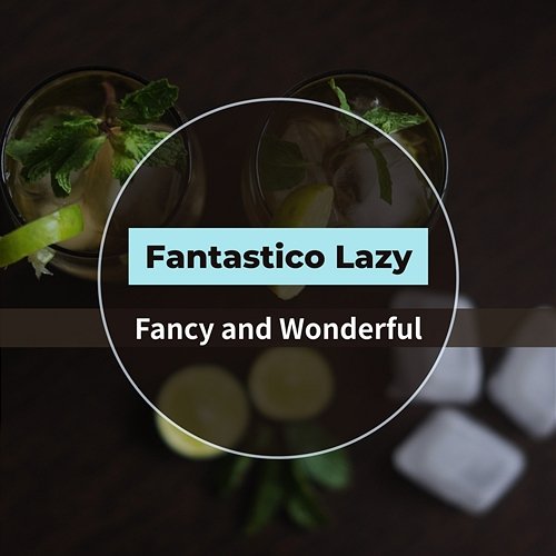 Fancy and Wonderful Fantastico Lazy