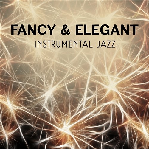 Fancy & Elegant – Instrumental Jazz for Cocktail Party, Special Dinner, Wonderful Time with Jazz, Night Music Collection Special Jazz Collection