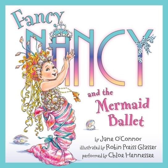 Fancy Nancy and the Mermaid Ballet Glasser Robin Preiss, O'Connor Jane