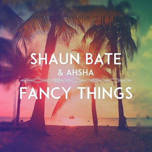 Fancy Things Shaun Bate & Ahsha