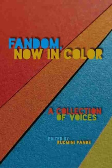 Fandom, Now in Color: A Collection of Voices Rukmini Pande