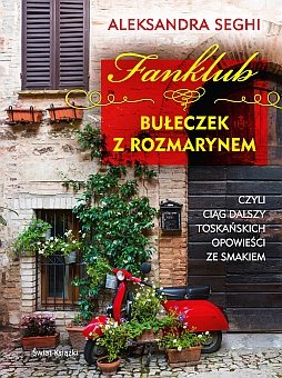 Fanklub bułeczek z rozmarynem, czyli ciąg dalszy toskańskich opowieści ze smakiem Król-Seghi Aleksandra