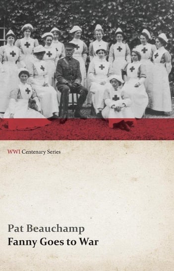 Fanny Goes to War (First Aid Nursing Yeomanry) (WWI Centenary Series) Beauchamp Pat