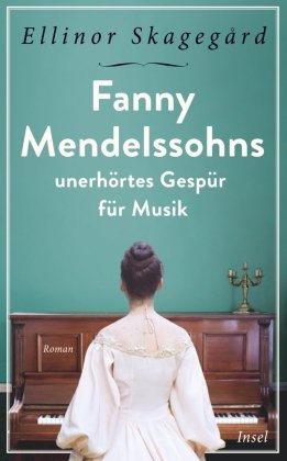 Fanny Mendelssohns unerhörtes Gespür für Musik Insel Verlag
