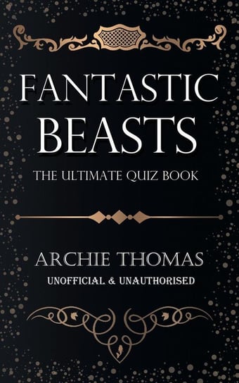 Fantastic Beasts - The Ultimate Quiz Book Thomas Archie