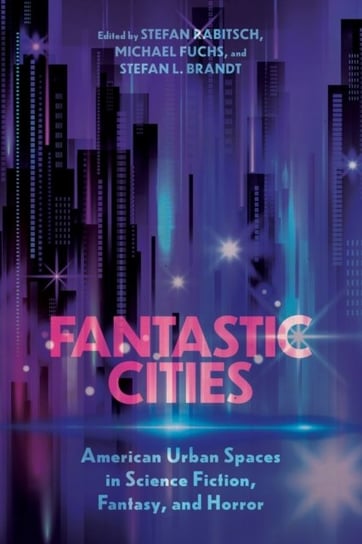 Fantastic Cities: American Urban Spaces in Science Fiction, Fantasy, and Horror Opracowanie zbiorowe