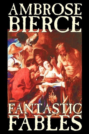 Fantastic Fables by Ambrose Bierce, Fiction, Fantasy Bierce Ambrose