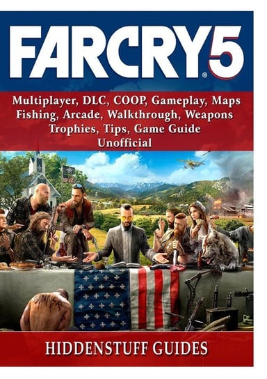 Far Cry 5, Multiplayer, DLC, COOP, Gameplay, Maps, Fishing, Arcade, Walkthrough, Weapons, Trophies, Tips, Game Guide Unofficial Guides Hiddenstuff