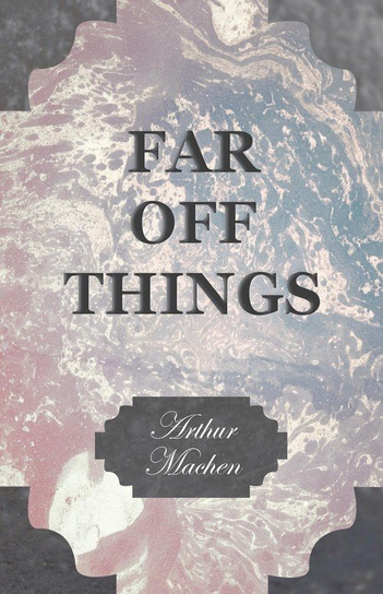 Far off Things Machen Arthur