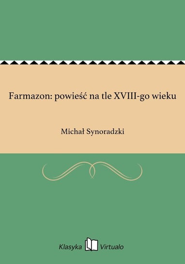 Farmazon: powieść na tle XVIII-go wieku Synoradzki Michał