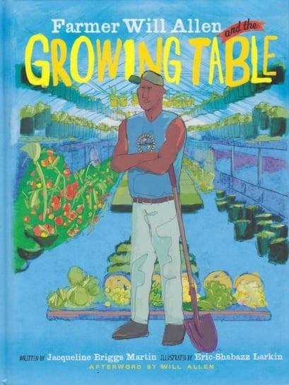 Farmer Will Allen and the Growing Table Jacqueline Briggs-Martin