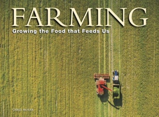 Farming: Growing the food that feeds us Chris McNab