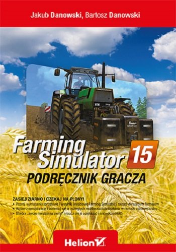 Farming Simulator. Podręcznik gracza Danowski Jakub, Danowski Bartosz
