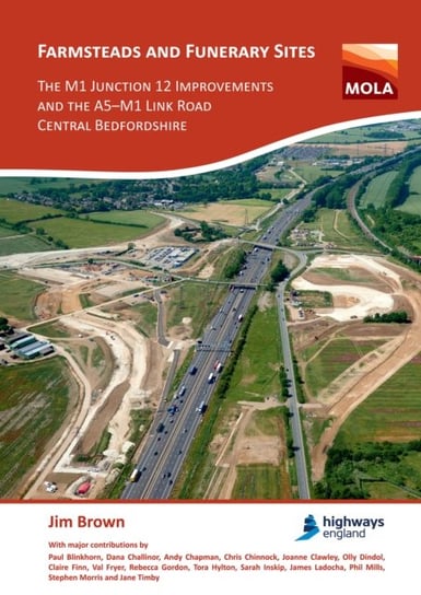 Farmsteads and Funerary Sites. The M1 Junction 12 Improvements and the A5-M1 Link Road, Central Bedf Brown Jim