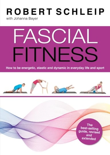 Fascial Fitness: Practical Exercises to Stay Flexible, Active and Pain Free in Just 20 Minutes a Wee Opracowanie zbiorowe