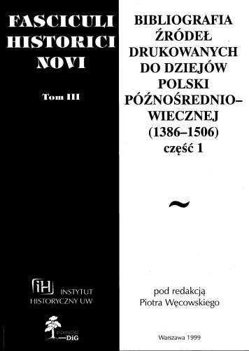 Fasciculi Historici Novi. Tom III. Bibliografia źródeł drukowanych do dziejów Polski późnośredniowiecznej (1386-1506). Część 1 Opracowanie zbiorowe