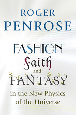 Fashion, Faith, and Fantasy in the New Physics of the Universe Penrose Roger