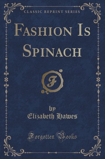 Fashion Is Spinach (Classic Reprint) Hawes Elizabeth