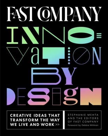 Fast Company Innovation by Design. Creative Ideas That Transform the Way We Live and Work Stephanie Mehta, Opracowanie zbiorowe