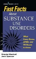 Fast Facts about Substance Use Disorders: What Every Nurse, Aprn, and Pa Needs to Know Marshall Brenda, Spencer Jack