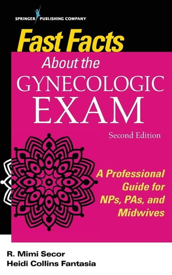 Fast Facts About the Gynecologic Exam R. Mimi Secor