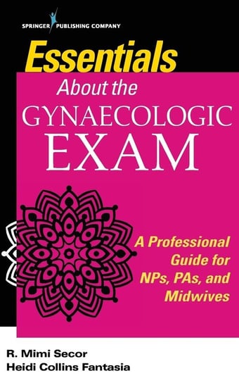 Fast Facts About the Gynecologic Exam. Second Edition R. Mimi Secor