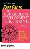 Fast Facts for Curriculum Development in Nursing, Second Edition: How to Develop & Evaluate Educational Programs Janice L. McCoy