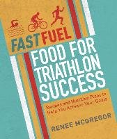 Fast Fuel: Food For Triathlon Success Mcgregor Renee