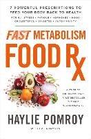 Fast Metabolism Food RX: 7 Powerful Prescriptions to Feed Your Body Back to Health Pomroy Haylie