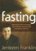 Fasting: Opening the Door to a Deeper, More Intimate, More Powerful Relationship with God Franklin Jentezen