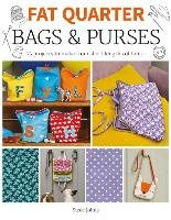 Fat Quarter: Bags & Purses: 25 Projects to Make from Short Lengths of Fabric Johns Susie