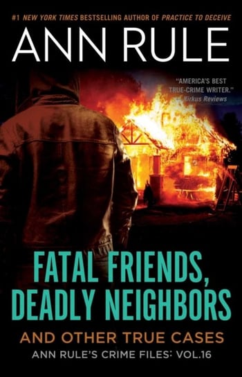 Fatal Friends, Deadly Neighbors. Ann Rules Crime Files. Volume 16 Rule Ann