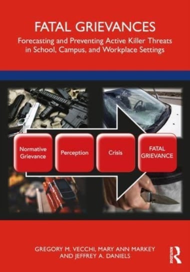 Fatal Grievances: Forecasting and Preventing Active Killer Threats in School, Campus, and Workplace Settings Opracowanie zbiorowe