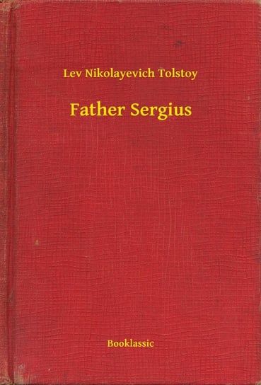 Father Sergius Tolstoy Leo Nikolayevich