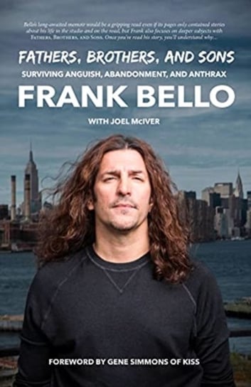 Fathers, Brothers, and Sons: Surviving Anguish, Abandonment, and Anthrax Frank Bello