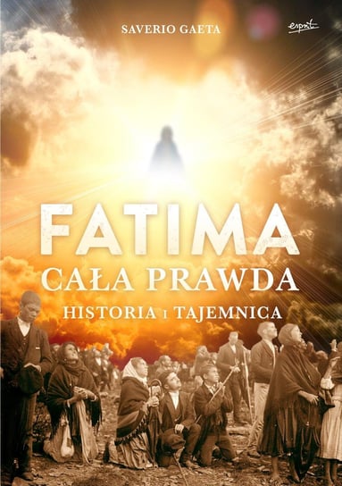 Fatima. Cała prawda. Historia i tajemnica Gaeta Saverio