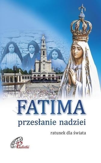 Fatima. Przesłanie nadziei Opracowanie zbiorowe