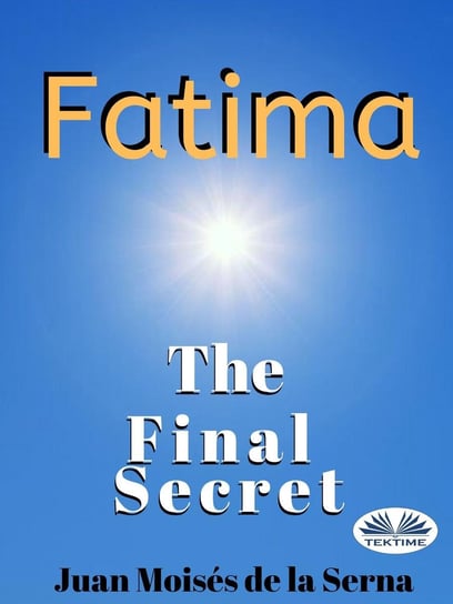 Fatima: The Final Secret Juan Moises de la Serna