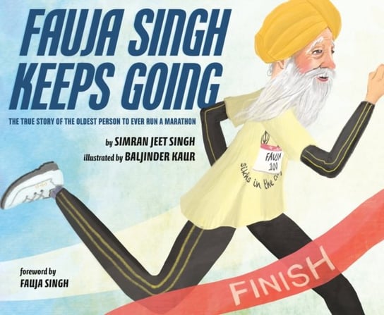 Fauja Singh Keeps Going: The True Story of the Oldest Person to Ever Run a Marathon Simran Jeet Singh