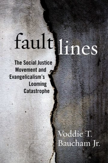Fault Lines: The Social Justice Movement and Evangelicalisms Looming Catastrophe Voddie T. Baucham