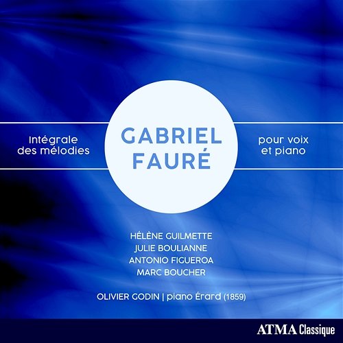 Fauré: Complete Songs for Voice & Piano Hélène Guilmette, Julie Boulianne, Antonio Figueroa, Marc Boucher, Olivier Godin